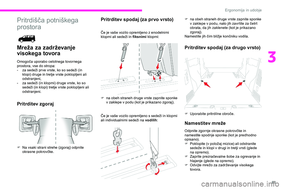 CITROEN JUMPER SPACETOURER 2020  Navodila Za Uporabo (in Slovenian) 81
Pritrdišča	potniškega	
pro
stora
Mreža za zadrževanje 
visokega tovora
Omogoča	uporabo	celotnega	tovornega	p
rostora, vse do stropa:
-	 za
	 sedeži 	 pr ve 	 vrste, 	 ko 	 so 	 sedeži 	 (in