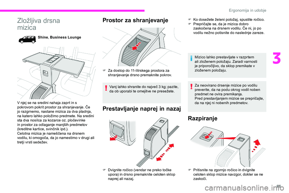CITROEN JUMPER SPACETOURER 2020  Navodila Za Uporabo (in Slovenian) 83
Zložljiva	drsna	
m
izica
Shine , Business Lounge
V njej se na sredini nahaja zaprt in s 
pokrovom
	
pokrit 	 prostor 	 za 	 shranjevanje. 	 Če 	
j

o razgrnemo, nastane mizica za dva pladnja, 
na