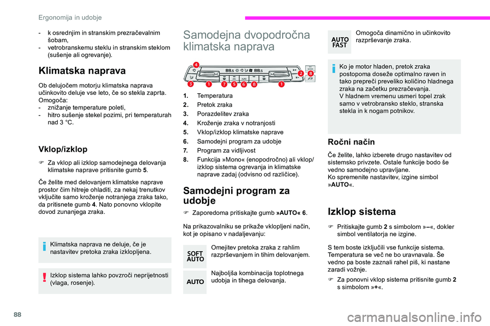 CITROEN JUMPER SPACETOURER 2020  Navodila Za Uporabo (in Slovenian) 88
-	 k	osrednjim	in	stranskim	prezračevalnim	šobam,
-
 v

etrobranskemu steklu in stranskim steklom 
(sušenje
	 ali 	 ogrevanje).
Klimatska naprava
Ob	delujočem	motorju	klimatska	naprava	učinkov