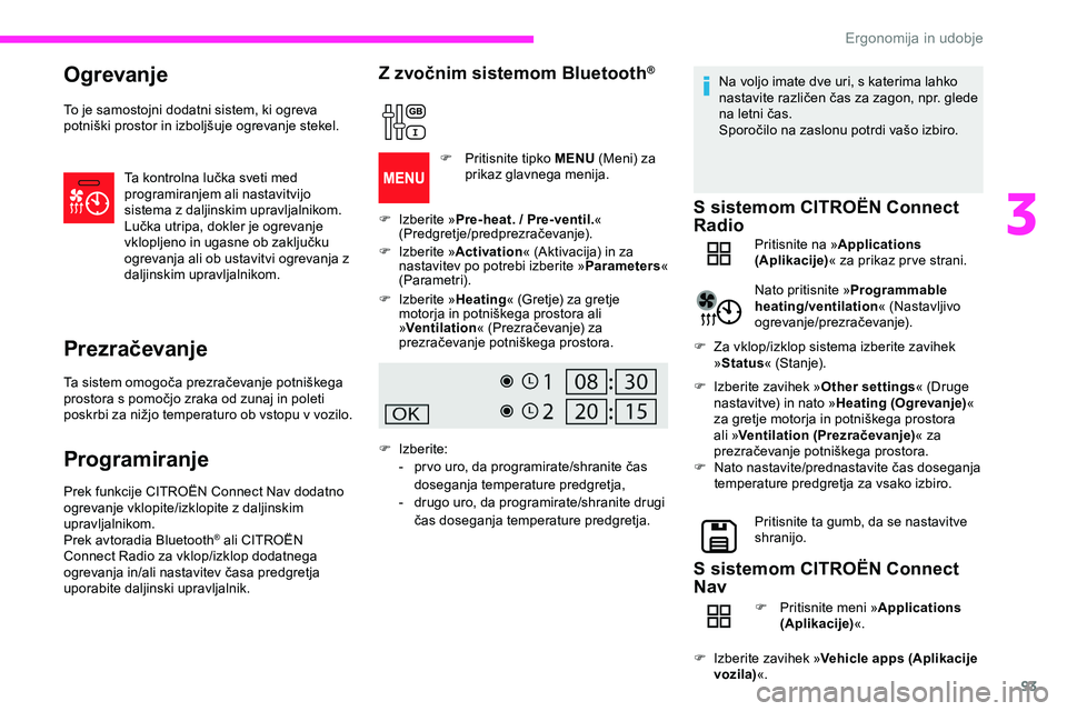 CITROEN JUMPER SPACETOURER 2020  Navodila Za Uporabo (in Slovenian) 93
Ogrevanje
To je samostojni dodatni sistem, ki ogreva 
potniški	 prostor 	 in 	 izboljšuje 	 ogrevanje 	 stekel.
Ta
	 kontrolna 	 lučka 	 sveti 	 med 	
p

rogramiranjem ali nastavitvijo 
sistema 