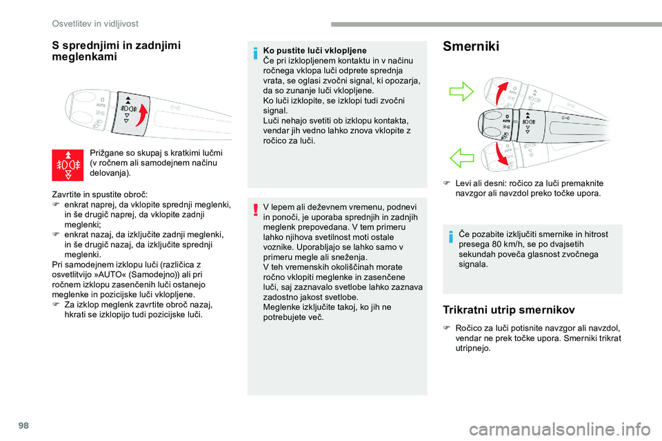 CITROEN JUMPER SPACETOURER 2020  Navodila Za Uporabo (in Slovenian) 98
S sprednjimi in zadnjimi 
meglenkami
Prižgane	so	skupaj	s	kratkimi	lučmi	(v 	 ročnem 	 ali 	 samodejnem 	 načinu 	
de

lovanja).
Zavrtite
	
in
	 spustite 	 obroč:
F
 
e

nkrat naprej, da vklop