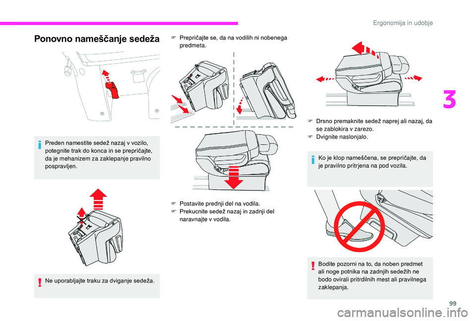 CITROEN JUMPER SPACETOURER 2018  Navodila Za Uporabo (in Slovenian) 99
Ponovno nameščanje sedeža
Preden namestite sedež nazaj v vozilo, 
potegnite trak do konca in se prepričajte, 
da je mehanizem za zaklepanje pravilno 
pospravljen.
Ne uporabljajte traku za dvig