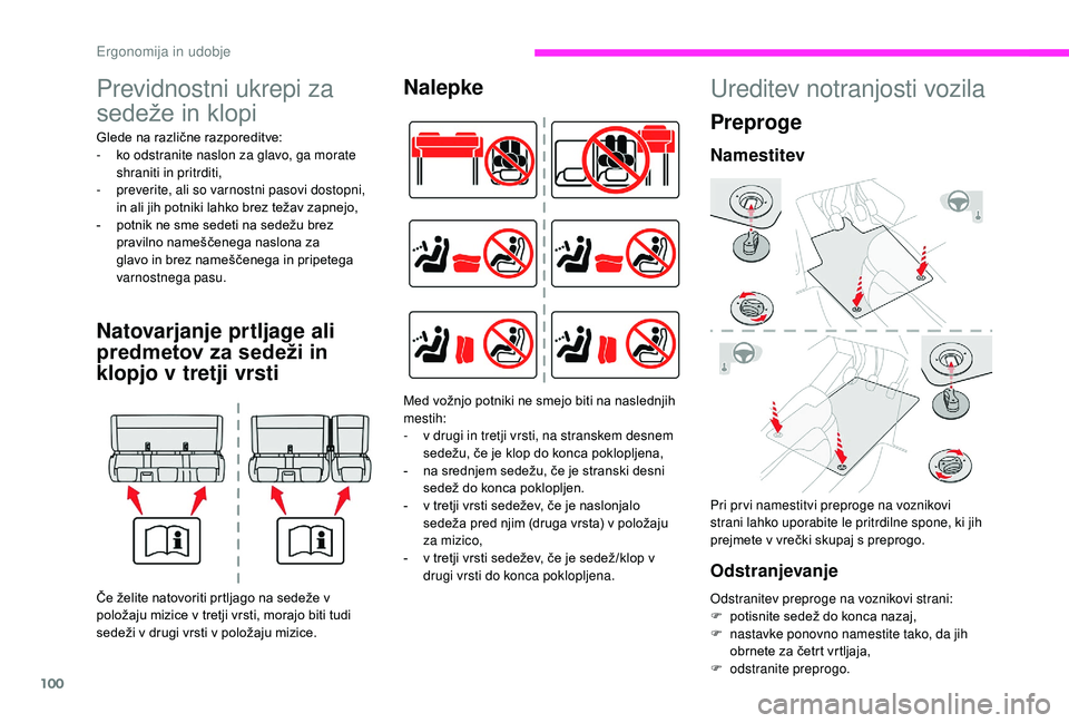 CITROEN JUMPER SPACETOURER 2018  Navodila Za Uporabo (in Slovenian) 100
Previdnostni ukrepi za 
sedeže in klopi
Glede na različne razporeditve:
- k o odstranite naslon za glavo, ga morate 
shraniti in pritrditi,
-
 
p
 reverite, ali so varnostni pasovi dostopni, 
in