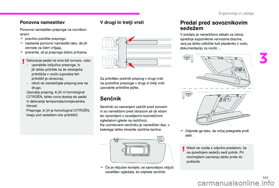 CITROEN JUMPER SPACETOURER 2018  Navodila Za Uporabo (in Slovenian) 101
Ponovna namestitev 
Ponovna namestitev preproge na voznikovi 
strani:
F 
pr
 avilno položite preprogo,
F
 
n
 astavke ponovno namestite tako, da jih 
obrnete za četrt vrtljaja,
F
 
pr
 everite, 