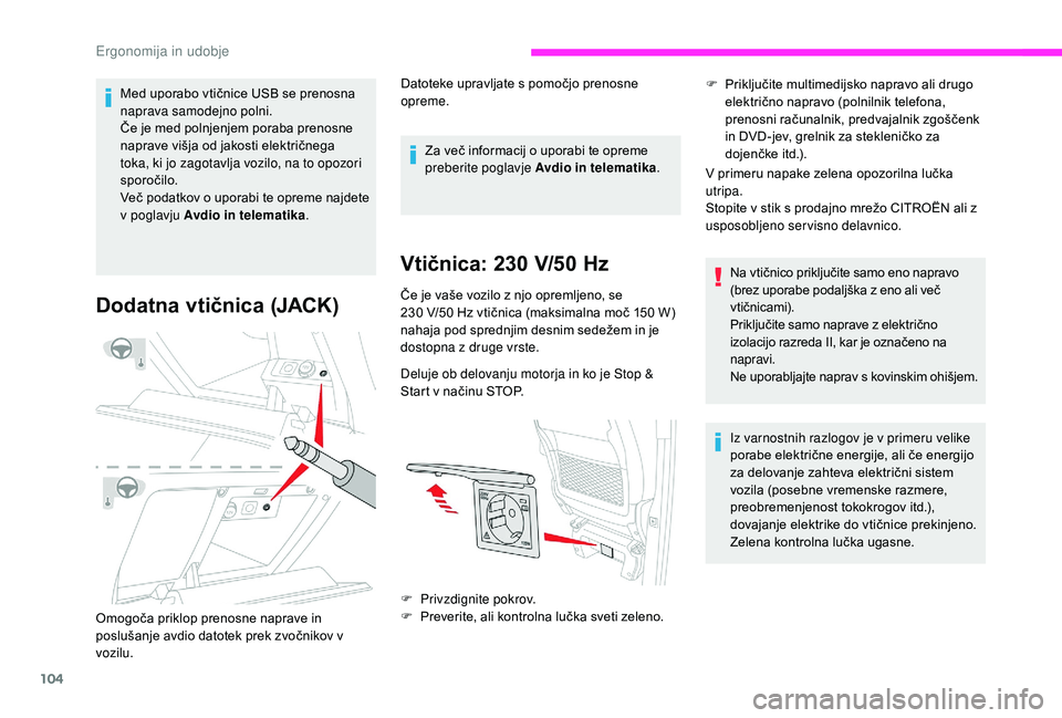 CITROEN JUMPER SPACETOURER 2018  Navodila Za Uporabo (in Slovenian) 104
Med uporabo vtičnice USB se prenosna 
naprava samodejno polni.
Če je med polnjenjem poraba prenosne 
naprave višja od jakosti električnega 
toka, ki jo zagotavlja vozilo, na to opozori 
sporo�