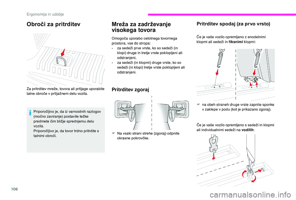 CITROEN JUMPER SPACETOURER 2018  Navodila Za Uporabo (in Slovenian) 106
Mreža za zadrževanje 
visokega tovora
Omogoča uporabo celotnega tovornega 
prostora, vse do stropa:
- 
z
 a sedeži pr ve vrste, ko so sedeži (in 
klopi) druge in tretje vrste poklopljeni ali 