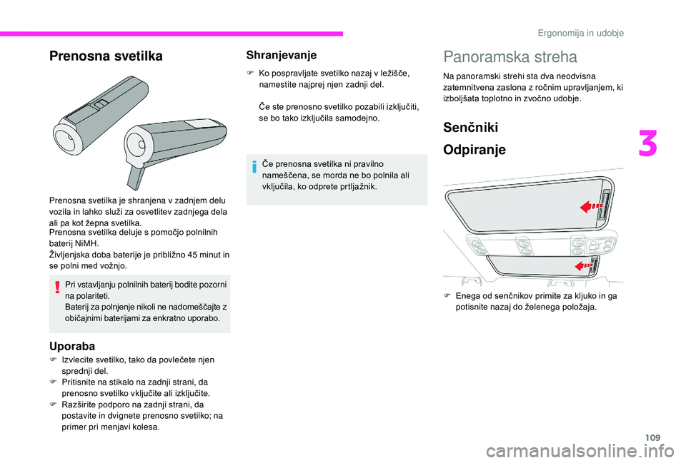 CITROEN JUMPER SPACETOURER 2018  Navodila Za Uporabo (in Slovenian) 109
Prenosna svetilka je shranjena v zadnjem delu 
vozila in lahko služi za osvetlitev zadnjega dela 
ali pa kot žepna svetilka.
Prenosna svetilka deluje s pomočjo polnilnih 
baterij NiMH.
Življen