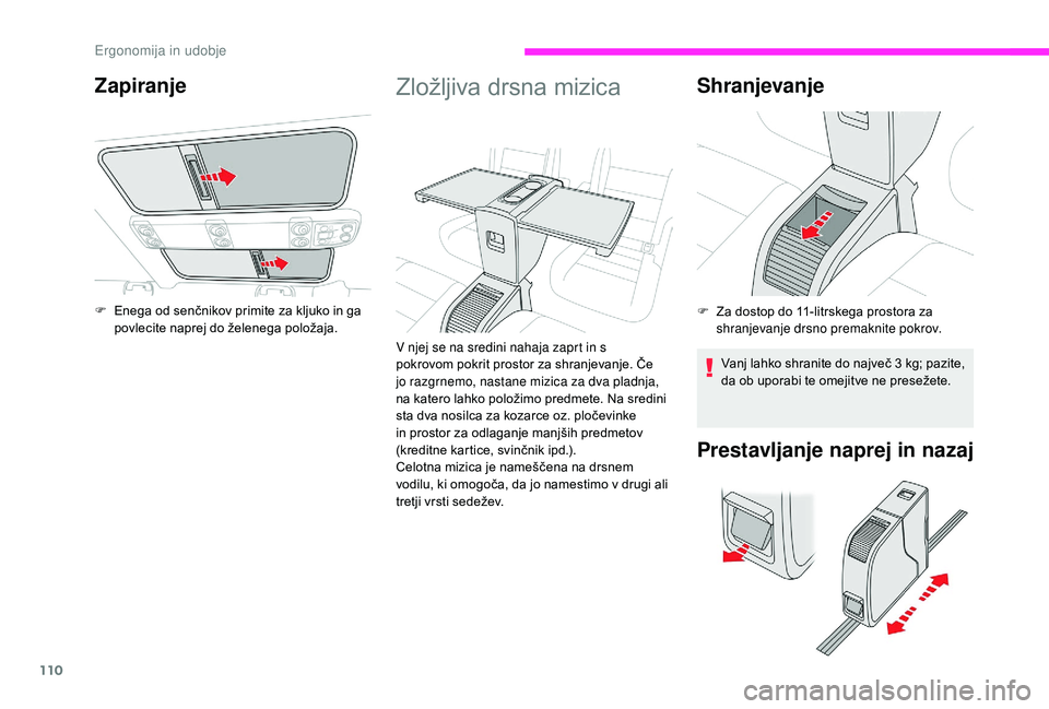 CITROEN JUMPER SPACETOURER 2018 Navodila Za Uporabo (in Slovenian) 110
Zložljiva drsna mizica
V njej se na sredini nahaja zaprt in s
pokrovom pokrit prostor za shranjevanje. Če
jo razgrnemo, nastane mizica za dva pladnja,
na katero lahko položimo predmete. Na s CITROEN JUMPER SPACETOURER 2018 Navodila Za Uporabo (in Slovenian) 110
Zložljiva drsna mizica
V njej se na sredini nahaja zaprt in s
pokrovom pokrit prostor za shranjevanje. Če
jo razgrnemo, nastane mizica za dva pladnja,
na katero lahko položimo predmete. Na s