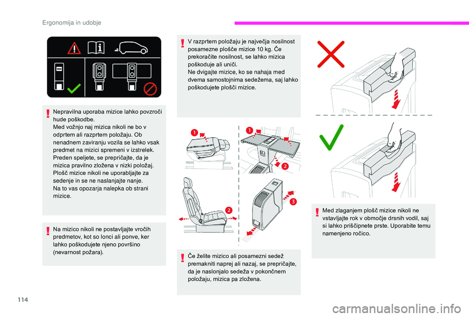 CITROEN JUMPER SPACETOURER 2018  Navodila Za Uporabo (in Slovenian) 114
Če želite mizico ali posamezni sedež 
premakniti naprej ali nazaj, se prepričajte, 
da je naslonjalo sedeža v pokončnem 
položaju, mizica pa zložena.Med zlaganjem plošč mizice nikoli ne 