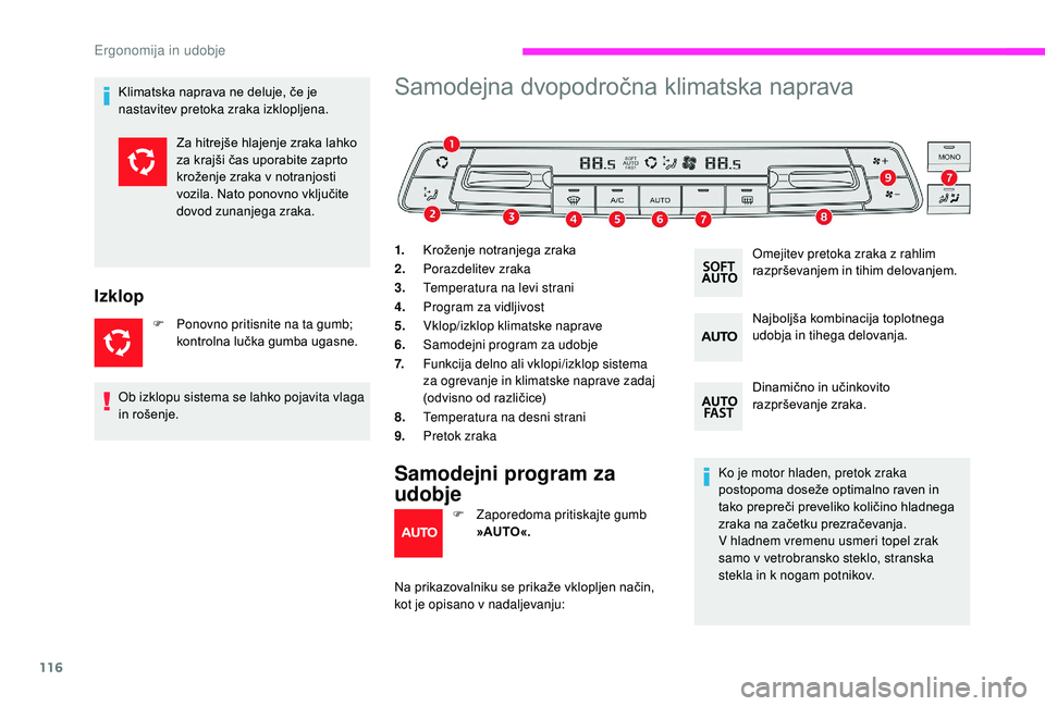 CITROEN JUMPER SPACETOURER 2018  Navodila Za Uporabo (in Slovenian) 116
Klimatska naprava ne deluje, če je 
nastavitev pretoka zraka izklopljena.
Izklop
F Ponovno pritisnite na ta gumb; kontrolna lučka gumba ugasne.
Samodejna dvopodročna klimatska naprava
1. Krože