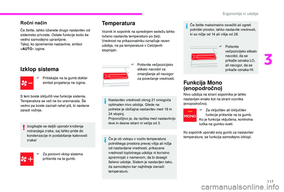 CITROEN JUMPER SPACETOURER 2018  Navodila Za Uporabo (in Slovenian) 117
Ročni način
Če želite, lahko izberete drugo nastavitev od 
sistemsko privzete. Ostale funkcije bodo še 
vedno samodejno upravljane.
Takoj, ko spremenite nastavitve, simbol 
»AUTO « izgine.
