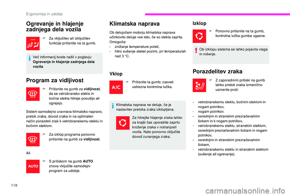 CITROEN JUMPER SPACETOURER 2018  Navodila Za Uporabo (in Slovenian) 118
Ogrevanje in hlajenje 
zadnjega dela vozila
F Za vključitev ali izključitev funkcije pritisnite na ta gumb.
Več informacij boste našli v poglavju 
Ogrevanje in hlajenje zadnjega dela 
vozila .