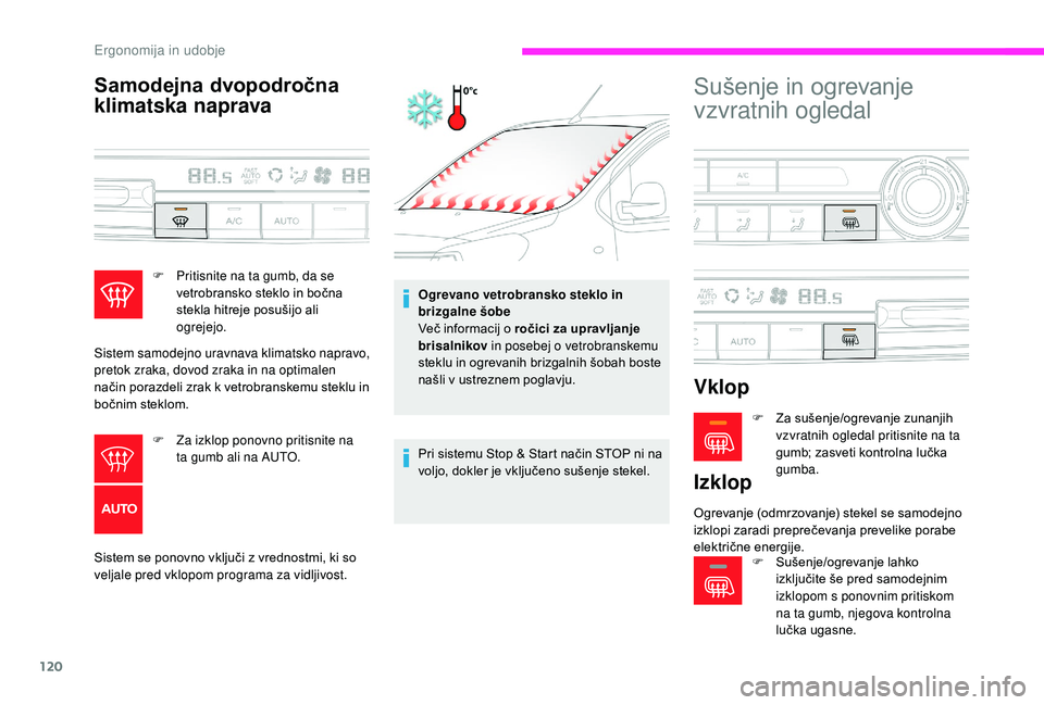 CITROEN JUMPER SPACETOURER 2018  Navodila Za Uporabo (in Slovenian) 120
Samodejna dvopodročna 
klimatska naprava
Sistem se ponovno vključi z vrednostmi, ki so 
veljale pred vklopom programa za vidljivost.Ogrevano vetrobransko steklo in 
brizgalne šobe
Več informac