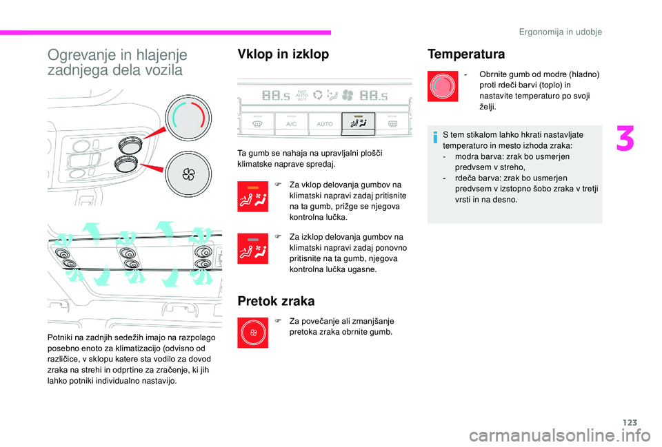 CITROEN JUMPER SPACETOURER 2018  Navodila Za Uporabo (in Slovenian) 123
Ogrevanje in hlajenje 
zadnjega dela vozila
Potniki na zadnjih sedežih imajo na razpolago 
posebno enoto za klimatizacijo (odvisno od 
različice, v sklopu katere sta vodilo za dovod 
zraka na st