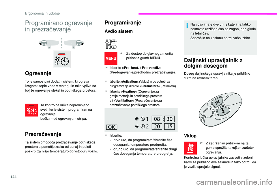 CITROEN JUMPER SPACETOURER 2018  Navodila Za Uporabo (in Slovenian) 124
Programirano ogrevanje 
in prezračevanje
Ogrevanje
To je samostojni dodatni sistem, ki ogreva 
krogotok tople vode v motorju in tako vpliva na 
boljše ogrevanje stekel in potniškega prostora.Ta