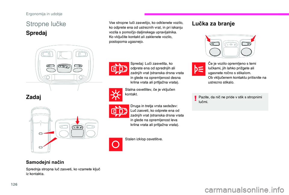 CITROEN JUMPER SPACETOURER 2018  Navodila Za Uporabo (in Slovenian) 126
Stropne lučke
Spredaj
Zadaj
Samodejni način
Sprednja stropna luč zasveti, ko vzamete ključ 
iz kontakta.Spredaj: Luči zasvetita, ko 
odprete ena od sprednjih ali 
zadnjih vrat (stranska drsna