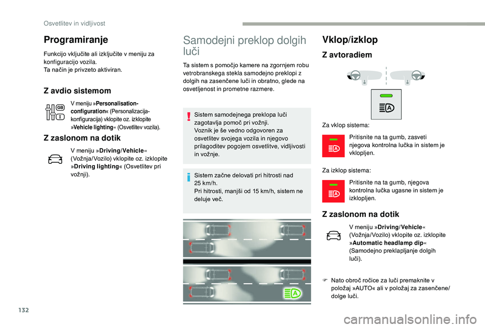 CITROEN JUMPER SPACETOURER 2018  Navodila Za Uporabo (in Slovenian) 132
Programiranje
Funkcijo vključite ali izključite v meniju za 
konfiguracijo vozila.
Ta način je privzeto aktiviran.
Z avdio sistemom
V meniju »Personalisation-
configuration« (Personalizacija-