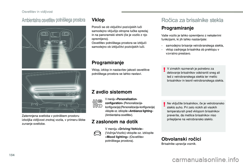 CITROEN JUMPER SPACETOURER 2018 Navodila Za Uporabo (in Slovenian) 134
Ambientalna osvetlitev potniškega prostora
Zatemnjena svetloba v potniškem prostoru
izboljša vidljivost znotraj vozila, v primeru šibke
zunanje svetlobe.
Vklop
Ponoči se ob vključitvi pozi CITROEN JUMPER SPACETOURER 2018 Navodila Za Uporabo (in Slovenian) 134
Ambientalna osvetlitev potniškega prostora
Zatemnjena svetloba v potniškem prostoru
izboljša vidljivost znotraj vozila, v primeru šibke
zunanje svetlobe.
Vklop
Ponoči se ob vključitvi pozi