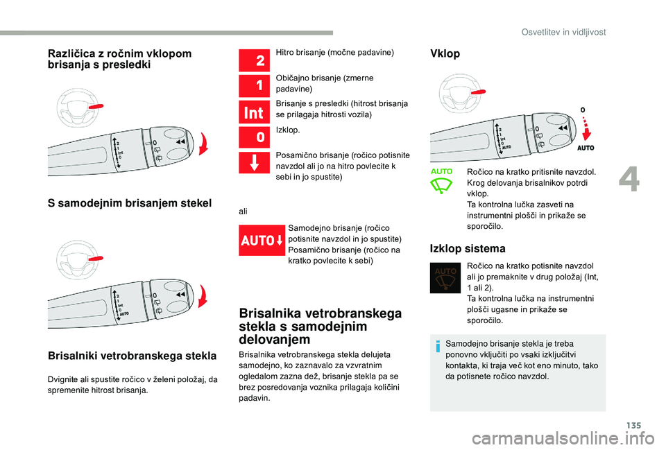 CITROEN JUMPER SPACETOURER 2018 Navodila Za Uporabo (in Slovenian) 135
Različica z ročnim vklopom
brisanja s presledki
S samodejnim brisanjem stekel
Brisalniki vetrobranskega stekla
Dvignite ali spustite ročico v želeni položaj, da
spremenite hitrost brisanja. CITROEN JUMPER SPACETOURER 2018 Navodila Za Uporabo (in Slovenian) 135
Različica z ročnim vklopom
brisanja s presledki
S samodejnim brisanjem stekel
Brisalniki vetrobranskega stekla
Dvignite ali spustite ročico v želeni položaj, da
spremenite hitrost brisanja.