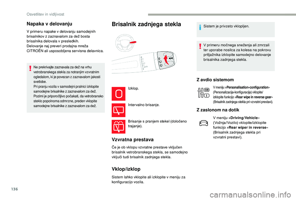 CITROEN JUMPER SPACETOURER 2018  Navodila Za Uporabo (in Slovenian) 136
V primeru napake v delovanju samodejnih 
brisalnikov z zaznavalom za dež bosta 
brisalnika delovala v presledkih.
Delovanje naj preveri prodajna mreža 
CITROËN ali usposobljena servisna delavni