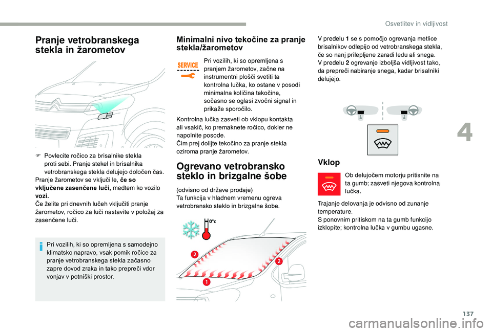 CITROEN JUMPER SPACETOURER 2018  Navodila Za Uporabo (in Slovenian) 137
Minimalni nivo tekočine za pranje 
stekla/žarometov
Pri vozilih, ki so opremljena s 
pranjem žarometov, začne na 
instrumentni plošči svetiti ta 
kontrolna lučka, ko ostane v posodi 
minima