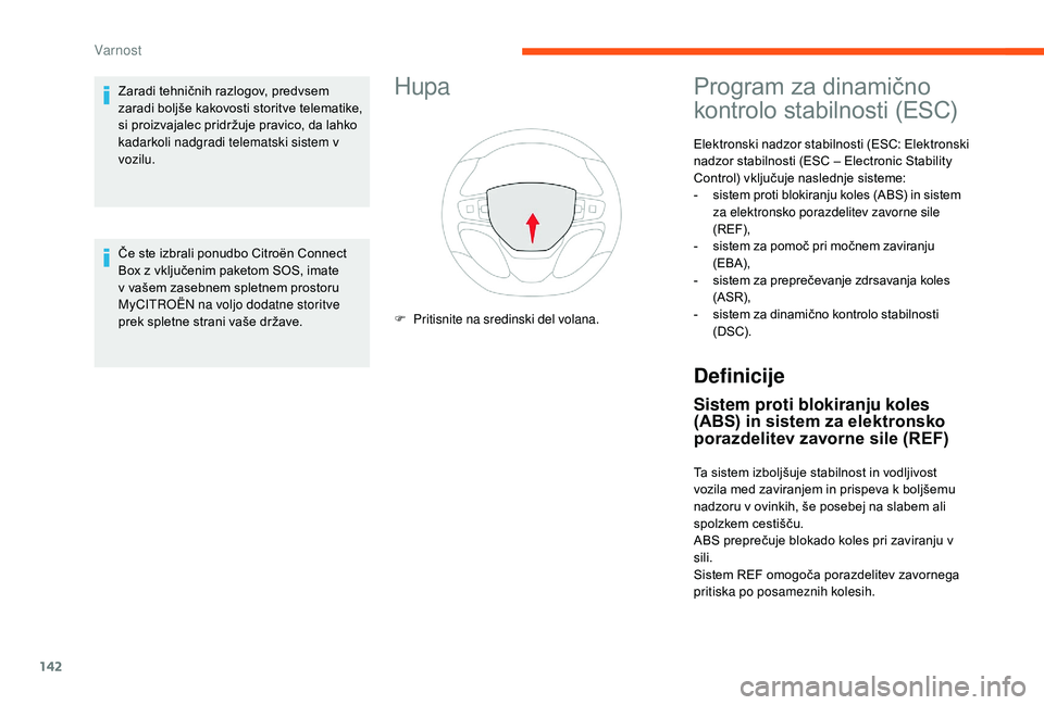 CITROEN JUMPER SPACETOURER 2018  Navodila Za Uporabo (in Slovenian) 142
Hupa
F Pritisnite na sredinski del volana.
Program za dinamično 
kontrolo stabilnosti (ESC)
Elektronski nadzor stabilnosti (ESC: Elektronski 
nadzor stabilnosti (ESC – Electronic Stability 
Con