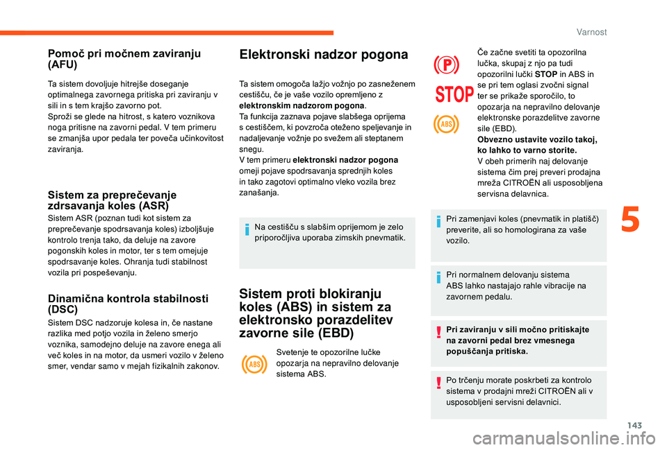 CITROEN JUMPER SPACETOURER 2018 Navodila Za Uporabo (in Slovenian) 143
Pomoč pri močnem zaviranju
(AFU)
Ta sistem dovoljuje hitrejše doseganje
optimalnega zavornega pritiska pri zaviranju v
sili in s tem krajšo zavorno pot.
Sproži se glede na hitrost, s kater CITROEN JUMPER SPACETOURER 2018 Navodila Za Uporabo (in Slovenian) 143
Pomoč pri močnem zaviranju
(AFU)
Ta sistem dovoljuje hitrejše doseganje
optimalnega zavornega pritiska pri zaviranju v
sili in s tem krajšo zavorno pot.
Sproži se glede na hitrost, s kater