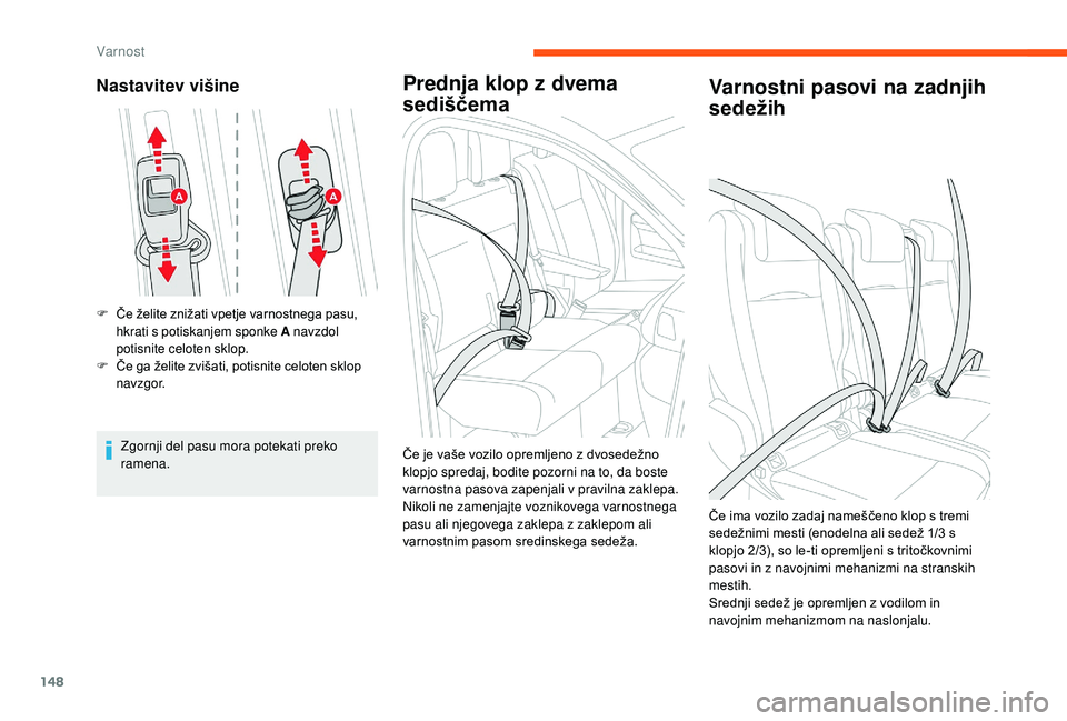 CITROEN JUMPER SPACETOURER 2018  Navodila Za Uporabo (in Slovenian) 148
Nastavitev višine
F Če želite znižati vpetje varnostnega pasu, hkrati s potiskanjem sponke A  navzdol 
potisnite celoten sklop.
F
 Č

e ga želite zvišati, potisnite celoten sklop 
navzgor.
