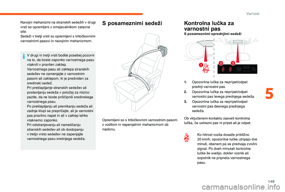 CITROEN JUMPER SPACETOURER 2018 Navodila Za Uporabo (in Slovenian) 149
V drugi in tretji vrsti bodite posebej pozorni
na to, da boste zaponko varnostnega pasu
vtaknili v pravilen zaklep.
Varnostnega pasu ali zaklepa stranskih
sedežev ne zamenjajte z varnostnim
p CITROEN JUMPER SPACETOURER 2018 Navodila Za Uporabo (in Slovenian) 149
V drugi in tretji vrsti bodite posebej pozorni
na to, da boste zaponko varnostnega pasu
vtaknili v pravilen zaklep.
Varnostnega pasu ali zaklepa stranskih
sedežev ne zamenjajte z varnostnim
p