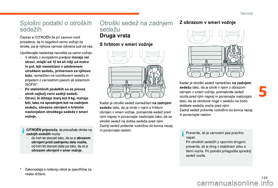 CITROEN JUMPER SPACETOURER 2018  Navodila Za Uporabo (in Slovenian) 155
Splošni podatki o otroških 
sedežih
* Zakonodaja o nošenju otrok je specifična za vsako državo.
Čeprav si CITROËN že pri zasnovi vozil 
prizadeva, da bi zagotovil varno vožnjo za 
otroke