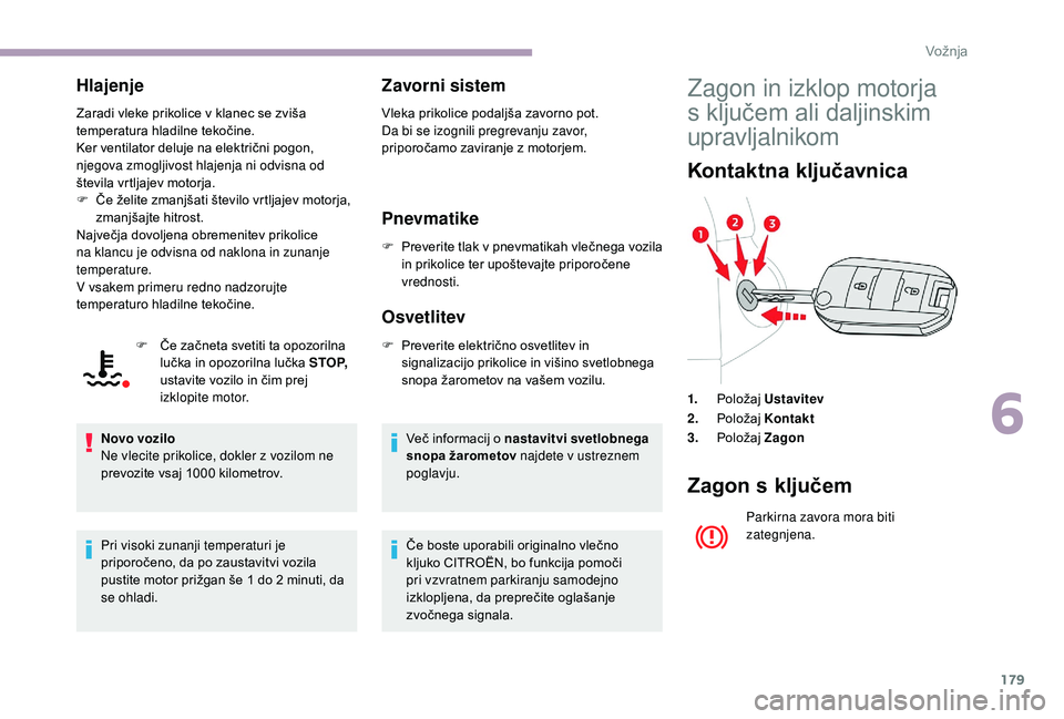CITROEN JUMPER SPACETOURER 2018 Navodila Za Uporabo (in Slovenian) 179
Hlajenje
Zaradi vleke prikolice v klanec se zviša
temperatura hladilne tekočine.
Ker ventilator deluje na električni pogon,
njegova zmogljivost hlajenja ni odvisna od
števila vrtljajev moto CITROEN JUMPER SPACETOURER 2018 Navodila Za Uporabo (in Slovenian) 179
Hlajenje
Zaradi vleke prikolice v klanec se zviša
temperatura hladilne tekočine.
Ker ventilator deluje na električni pogon,
njegova zmogljivost hlajenja ni odvisna od
števila vrtljajev moto