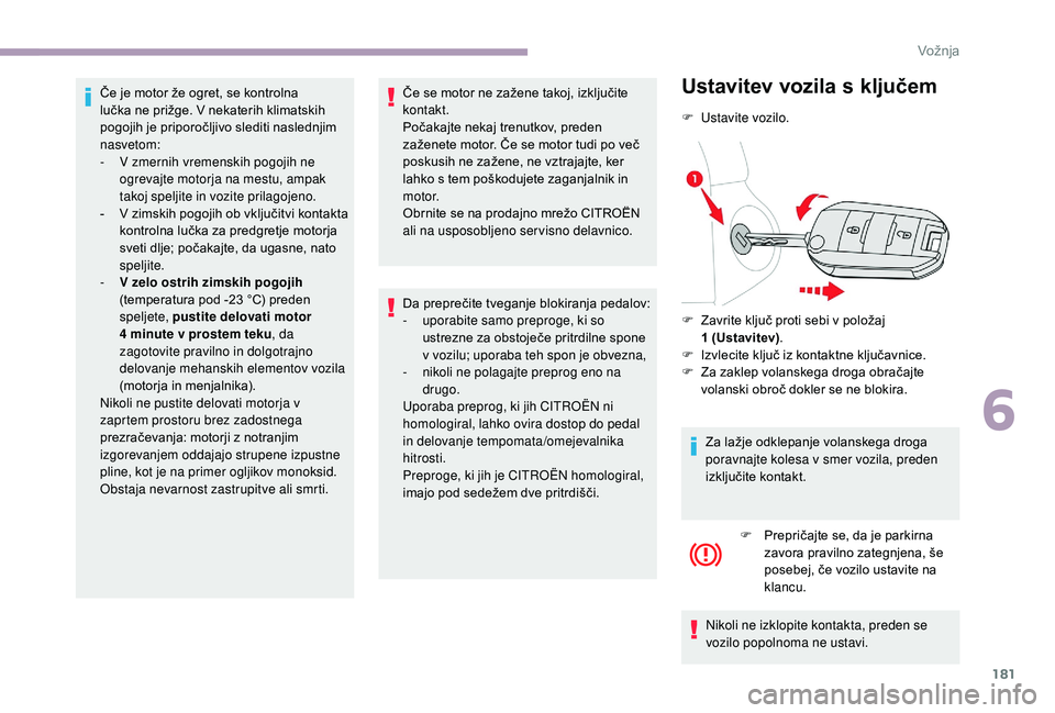 CITROEN JUMPER SPACETOURER 2018 Navodila Za Uporabo (in Slovenian) 181
Če je motor že ogret, se kontrolna
lučka ne prižge. V nekaterih klimatskih
pogojih je priporočljivo slediti naslednjim
nasvetom:
-
V z
mernih vremenskih pogojih ne
ogrevajte motorja na CITROEN JUMPER SPACETOURER 2018 Navodila Za Uporabo (in Slovenian) 181
Če je motor že ogret, se kontrolna
lučka ne prižge. V nekaterih klimatskih
pogojih je priporočljivo slediti naslednjim
nasvetom:
-
V z
mernih vremenskih pogojih ne
ogrevajte motorja na