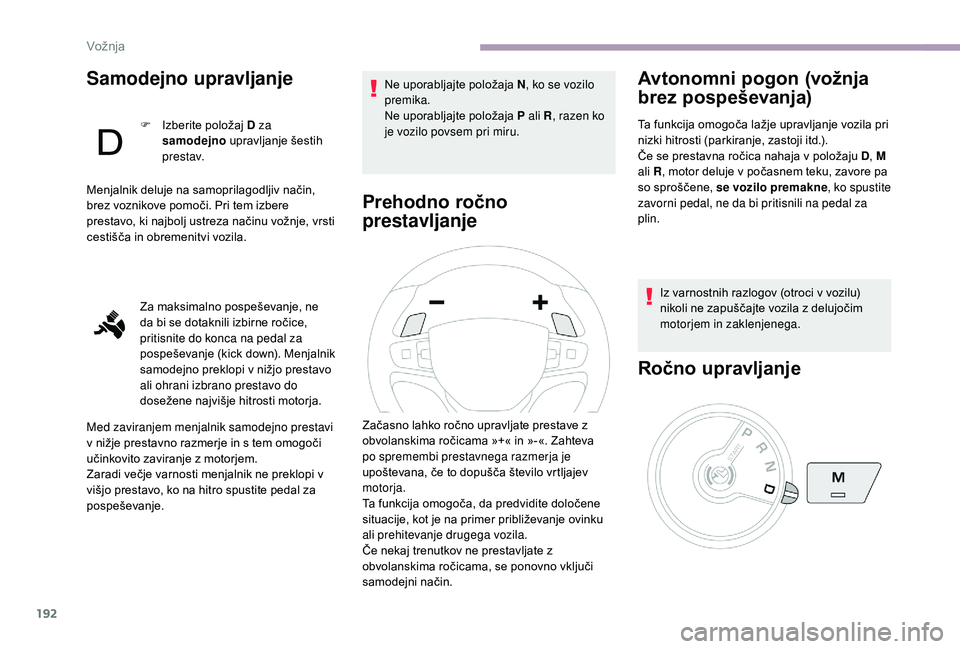 CITROEN JUMPER SPACETOURER 2018 Navodila Za Uporabo (in Slovenian) 192
Samodejno upravljanje
F Izberite položaj D za samodejno upravljanje šestih
p r e s t av.
Menjalnik deluje na samoprilagodljiv način,
brez voznikove pomoči. Pri tem izbere
prestavo, ki najb CITROEN JUMPER SPACETOURER 2018 Navodila Za Uporabo (in Slovenian) 192
Samodejno upravljanje
F Izberite položaj D za samodejno upravljanje šestih
p r e s t av.
Menjalnik deluje na samoprilagodljiv način,
brez voznikove pomoči. Pri tem izbere
prestavo, ki najb
