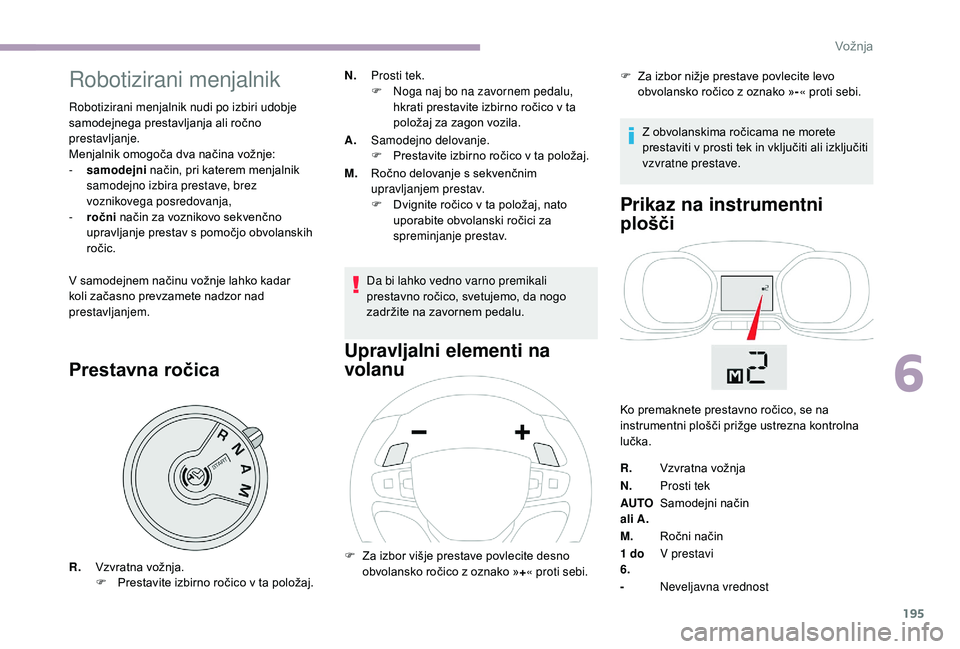 CITROEN JUMPER SPACETOURER 2018 Navodila Za Uporabo (in Slovenian) 195
Robotizirani menjalnik
Robotizirani menjalnik nudi po izbiri udobje
samodejnega prestavljanja ali ročno
prestavljanje.
Menjalnik omogoča dva načina vožnje:
-
s
amodejni način, pri katere CITROEN JUMPER SPACETOURER 2018 Navodila Za Uporabo (in Slovenian) 195
Robotizirani menjalnik
Robotizirani menjalnik nudi po izbiri udobje
samodejnega prestavljanja ali ročno
prestavljanje.
Menjalnik omogoča dva načina vožnje:
-
s
amodejni način, pri katere