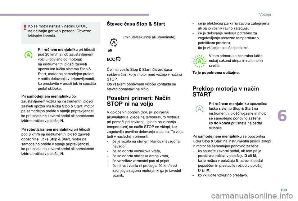 CITROEN JUMPER SPACETOURER 2018 Navodila Za Uporabo (in Slovenian) 199
Pri ročnem menjalniku pri hitrosti
pod 20 km/h ali ob zaustavljenem
vozilu (odvisno od motorja)
na instrumentni plošči zasveti
opozorilna lučka sistema Stop &
Start, motor pa samodejno CITROEN JUMPER SPACETOURER 2018 Navodila Za Uporabo (in Slovenian) 199
Pri ročnem menjalniku pri hitrosti
pod 20 km/h ali ob zaustavljenem
vozilu (odvisno od motorja)
na instrumentni plošči zasveti
opozorilna lučka sistema Stop &
Start, motor pa samodejno