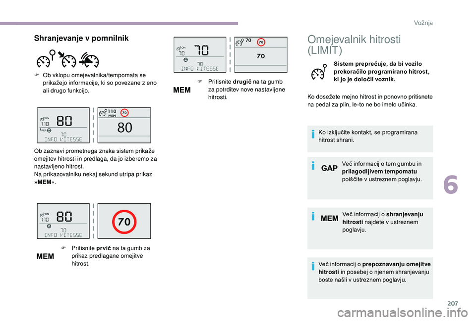 CITROEN JUMPER SPACETOURER 2018 Navodila Za Uporabo (in Slovenian) 207
Omejevalnik hitrosti
(LIMIT)
Sistem preprečuje, da bi vozilo
prekoračilo programirano hitrost,
ki jo je določil voznik.
Ko dosežete mejno hitrost in ponovno pritisnete
na pedal za plin, le CITROEN JUMPER SPACETOURER 2018 Navodila Za Uporabo (in Slovenian) 207
Omejevalnik hitrosti
(LIMIT)
Sistem preprečuje, da bi vozilo
prekoračilo programirano hitrost,
ki jo je določil voznik.
Ko dosežete mejno hitrost in ponovno pritisnete
na pedal za plin, le