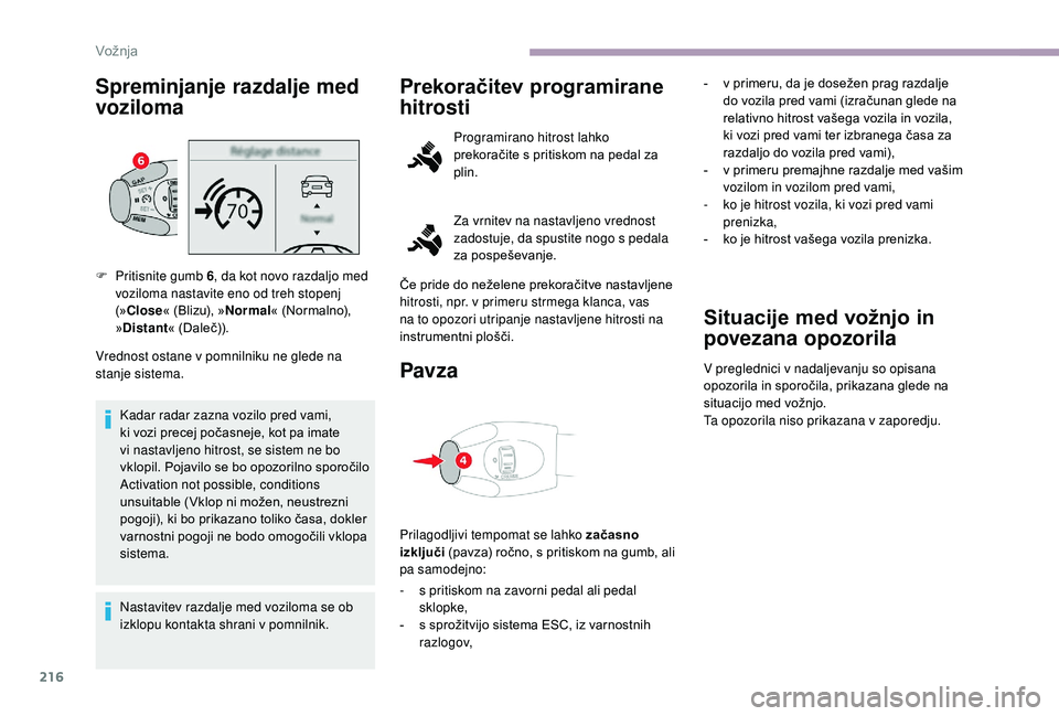 CITROEN JUMPER SPACETOURER 2018 Navodila Za Uporabo (in Slovenian) 216
Spreminjanje razdalje med
voziloma
Vrednost ostane v pomnilniku ne glede na
stanje sistema.Kadar radar zazna vozilo pred vami,
ki vozi precej počasneje, kot pa imate
vi nastavljeno hitrost, s CITROEN JUMPER SPACETOURER 2018 Navodila Za Uporabo (in Slovenian) 216
Spreminjanje razdalje med
voziloma
Vrednost ostane v pomnilniku ne glede na
stanje sistema.Kadar radar zazna vozilo pred vami,
ki vozi precej počasneje, kot pa imate
vi nastavljeno hitrost, s