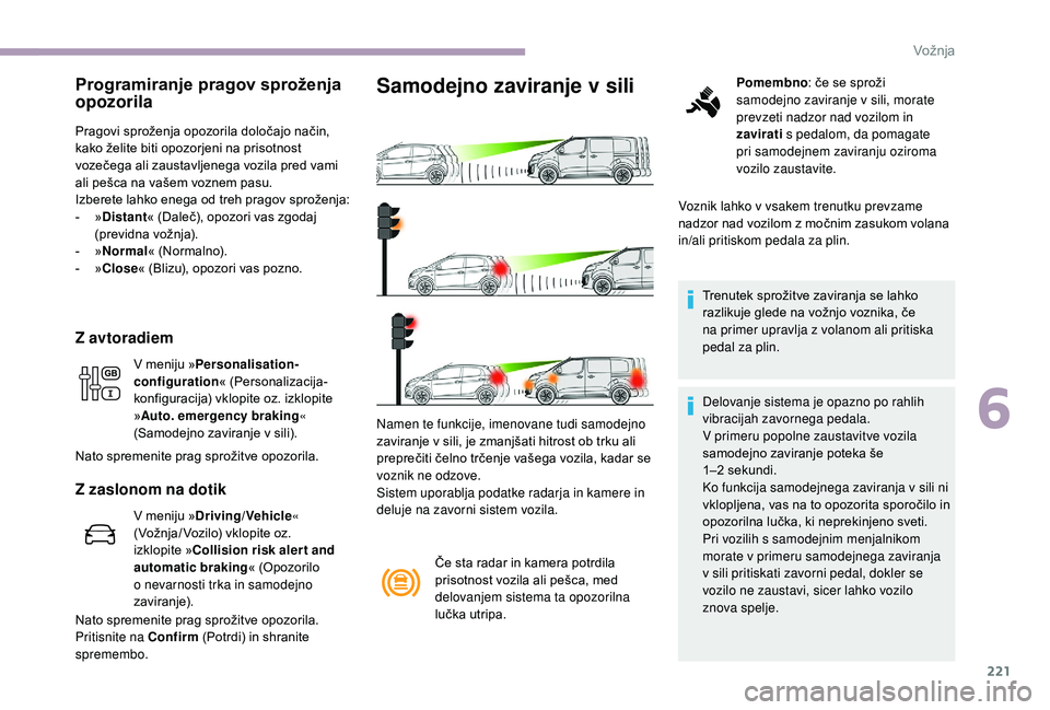 CITROEN JUMPER SPACETOURER 2018 Navodila Za Uporabo (in Slovenian) 221
Programiranje pragov sproženja
opozorila
Pragovi sproženja opozorila določajo način,
kako želite biti opozorjeni na prisotnost
vozečega ali zaustavljenega vozila pred vami
ali pešca na CITROEN JUMPER SPACETOURER 2018 Navodila Za Uporabo (in Slovenian) 221
Programiranje pragov sproženja
opozorila
Pragovi sproženja opozorila določajo način,
kako želite biti opozorjeni na prisotnost
vozečega ali zaustavljenega vozila pred vami
ali pešca na