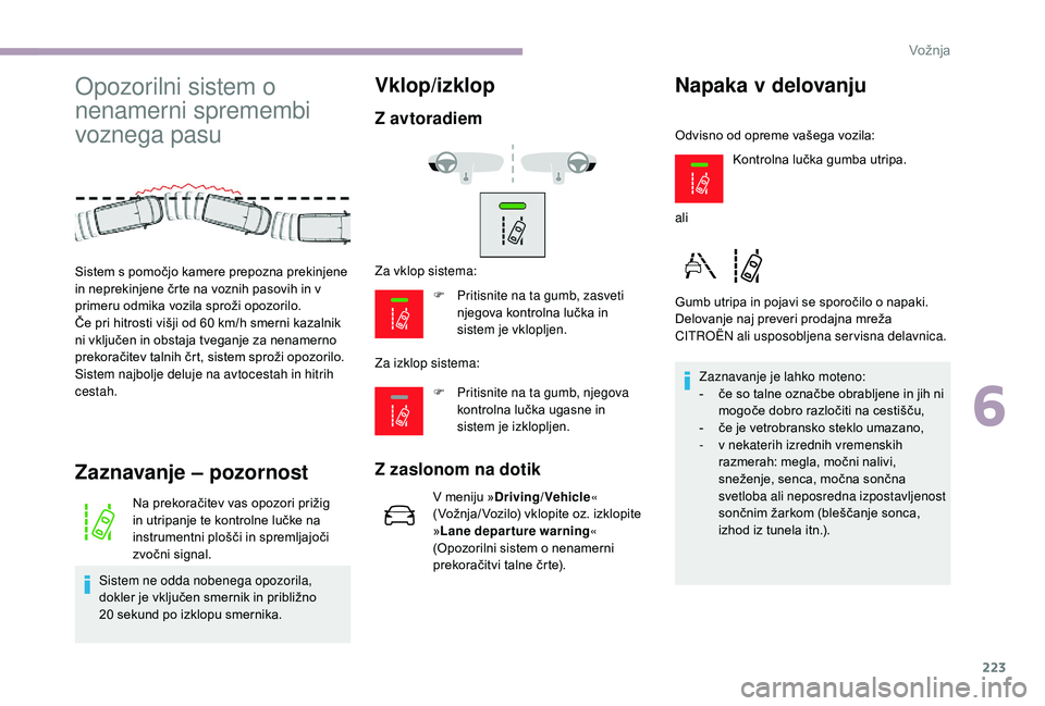 CITROEN JUMPER SPACETOURER 2018 Navodila Za Uporabo (in Slovenian) 223
Opozorilni sistem o
nenamerni spremembi
voznega pasu
Zaznavanje – pozornost
Na prekoračitev vas opozori prižig
in utripanje te kontrolne lučke na
instrumentni plošči in spremljajoči
z CITROEN JUMPER SPACETOURER 2018 Navodila Za Uporabo (in Slovenian) 223
Opozorilni sistem o
nenamerni spremembi
voznega pasu
Zaznavanje – pozornost
Na prekoračitev vas opozori prižig
in utripanje te kontrolne lučke na
instrumentni plošči in spremljajoči
z