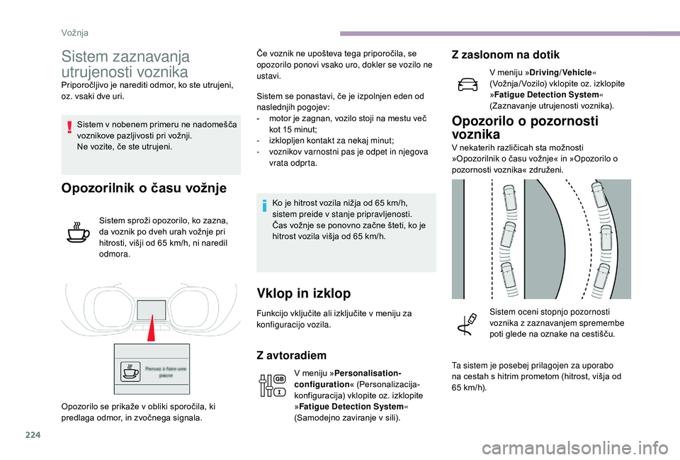 CITROEN JUMPER SPACETOURER 2018  Navodila Za Uporabo (in Slovenian) 224
Sistem zaznavanja 
utrujenosti voznika
Priporočljivo je narediti odmor, ko ste utrujeni, 
oz. vsaki dve uri.Sistem v nobenem primeru ne nadomešča 
voznikove pazljivosti pri vožnji.
Ne vozite, 