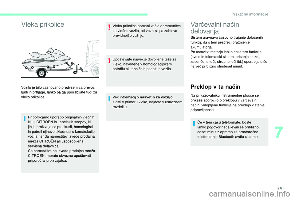 CITROEN JUMPER SPACETOURER 2018 Navodila Za Uporabo (in Slovenian) 241
Vleka prikolice
Priporočamo uporabo originalnih vlečnih
kljuk CITROËN in kabelskih snopov, ki
jih je proizvajalec preskusil, homologiral
in potrdil njihovo skladnost s konstrukcijo
vozila, CITROEN JUMPER SPACETOURER 2018 Navodila Za Uporabo (in Slovenian) 241
Vleka prikolice
Priporočamo uporabo originalnih vlečnih
kljuk CITROËN in kabelskih snopov, ki
jih je proizvajalec preskusil, homologiral
in potrdil njihovo skladnost s konstrukcijo
vozila,