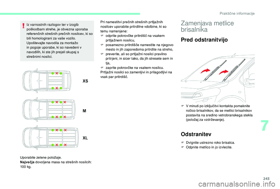 CITROEN JUMPER SPACETOURER 2018  Navodila Za Uporabo (in Slovenian) 243
Iz varnostnih razlogov ter v izogib 
poškodbam strehe, je obvezna uporaba 
referenčnih strešnih prečnih nosilcev, ki so 
bili homologirani za vaše vozilo.
Upoštevajte navodila za montažo 
i