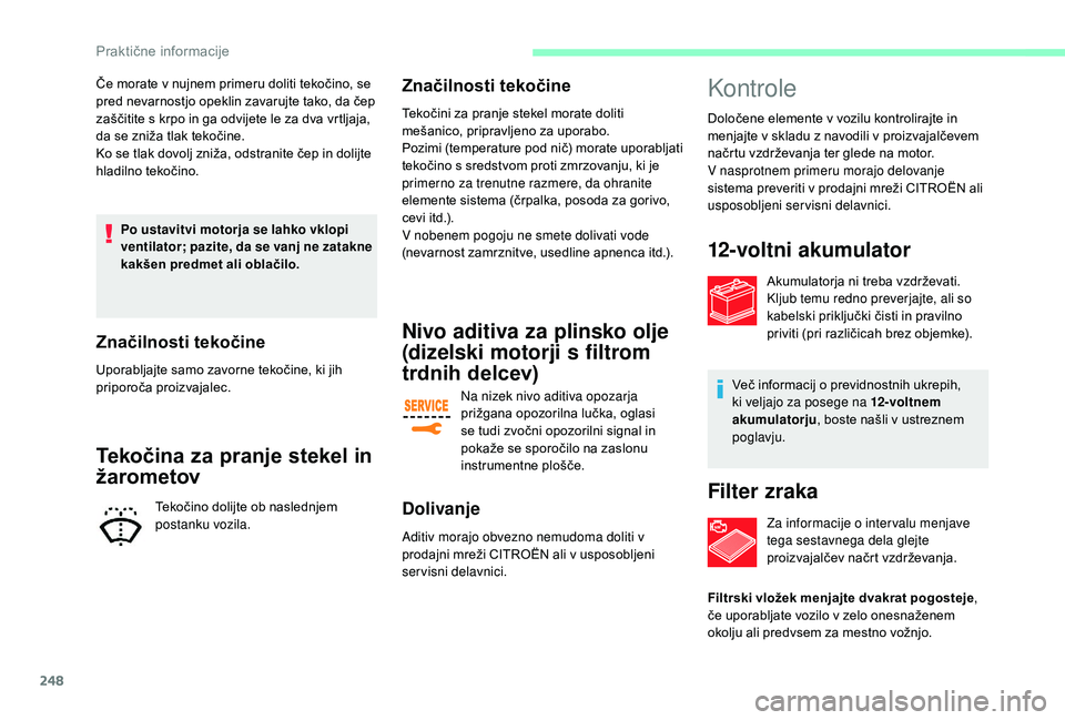 CITROEN JUMPER SPACETOURER 2018 Navodila Za Uporabo (in Slovenian) 248
Če morate v nujnem primeru doliti tekočino, se
pred nevarnostjo opeklin zavarujte tako, da čep
zaščitite s krpo in ga odvijete le za dva vrtljaja,
da se zniža tlak tekočine.
Ko se tlak d CITROEN JUMPER SPACETOURER 2018 Navodila Za Uporabo (in Slovenian) 248
Če morate v nujnem primeru doliti tekočino, se
pred nevarnostjo opeklin zavarujte tako, da čep
zaščitite s krpo in ga odvijete le za dva vrtljaja,
da se zniža tlak tekočine.
Ko se tlak d