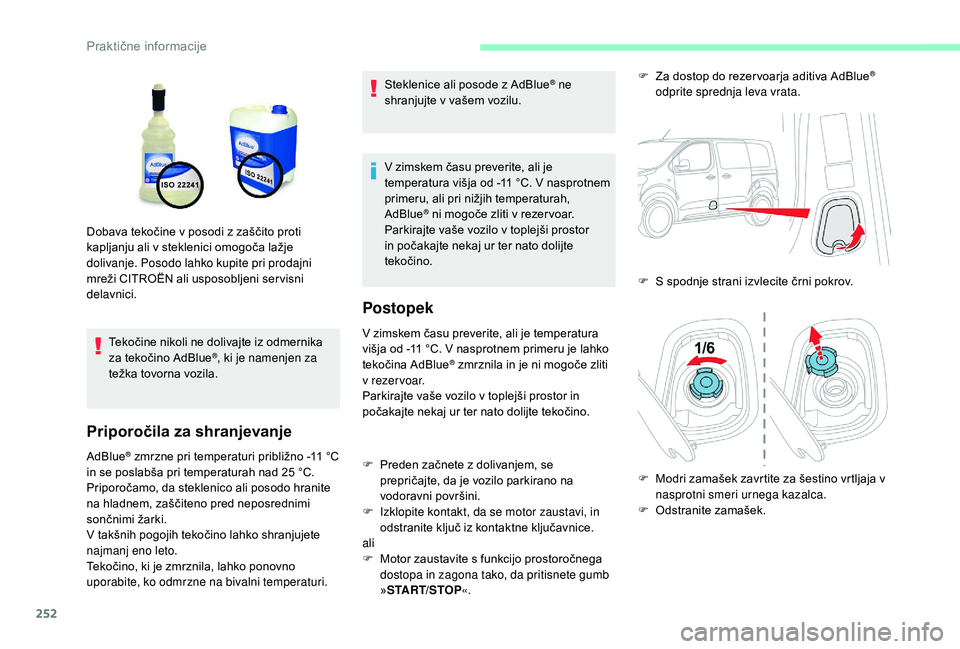 CITROEN JUMPER SPACETOURER 2018 Navodila Za Uporabo (in Slovenian) 252
Tekočine nikoli ne dolivajte iz odmernika
za tekočino AdBlue®, ki je namenjen za
težka tovorna vozila.
Priporočila za shranjevanje
AdBlue® zmrzne pri temperaturi približno -11 °C
i
n se CITROEN JUMPER SPACETOURER 2018 Navodila Za Uporabo (in Slovenian) 252
Tekočine nikoli ne dolivajte iz odmernika
za tekočino AdBlue®, ki je namenjen za
težka tovorna vozila.
Priporočila za shranjevanje
AdBlue® zmrzne pri temperaturi približno -11 °C
i
n se