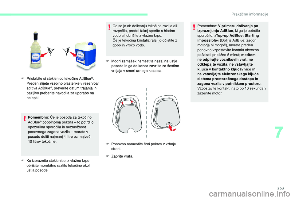 CITROEN JUMPER SPACETOURER 2018  Navodila Za Uporabo (in Slovenian) 253
Pomembno: Če je posoda za tekočino 
AdBlue® popolnoma prazna – to potrdijo 
opozorilna sporočila in nezmožnost 
ponovnega zagona vozila – morate v 
posodo doliti najmanj 4
  litre oz. naj