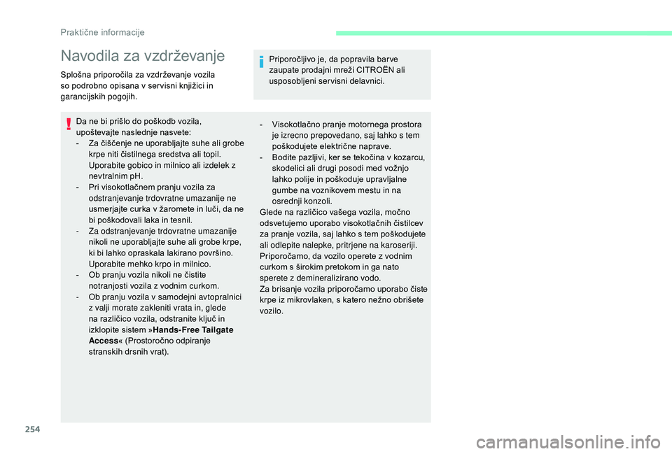 CITROEN JUMPER SPACETOURER 2018  Navodila Za Uporabo (in Slovenian) 254
Navodila za vzdrževanje
Splošna priporočila za vzdrževanje vozila 
so podrobno opisana v ser visni knjižici in 
garancijskih pogojih.Da ne bi prišlo do poškodb vozila, 
upoštevajte nasledn