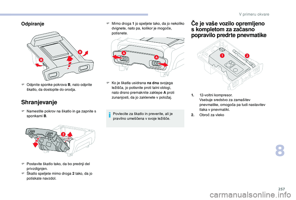 CITROEN JUMPER SPACETOURER 2018 Navodila Za Uporabo (in Slovenian) 257
Odpiranje
Shranjevanje
F Namestite pokrov na škatlo in ga zapnite s sponkami B .
F
P
ostavite škatlo tako, da bo prednji del
privzdignjen.
F
Š
katlo speljete mimo droga 2 tako, da jo
CITROEN JUMPER SPACETOURER 2018 Navodila Za Uporabo (in Slovenian) 257
Odpiranje
Shranjevanje
F Namestite pokrov na škatlo in ga zapnite s sponkami B .
F
P
ostavite škatlo tako, da bo prednji del
privzdignjen.
F
Š
katlo speljete mimo droga 2 tako, da jo