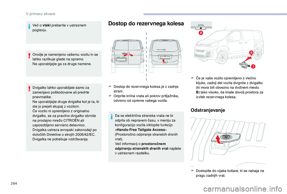 CITROEN JUMPER SPACETOURER 2018  Navodila Za Uporabo (in Slovenian) 264
Več o vleki preberite v ustreznem 
poglavju.
Orodje je namenjeno vašemu vozilu in se 
lahko razlikuje glede na opremo.
Ne uporabljajte ga za druge namene.
Dvigalko lahko uporabljate samo za 
zam