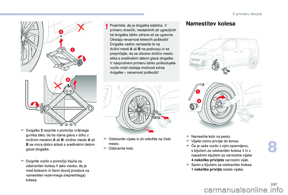 CITROEN JUMPER SPACETOURER 2018 Navodila Za Uporabo (in Slovenian) 267
F Dvignite vozilo s pomočjo ključa za odstranitev kolesa 1 tako visoko, da je
med kolesom in tlemi dovolj prostora za
namestitev rezer vnega (nepredrtega)
kolesa. Poskrbite, da je dvigalka CITROEN JUMPER SPACETOURER 2018 Navodila Za Uporabo (in Slovenian) 267
F Dvignite vozilo s pomočjo ključa za odstranitev kolesa 1 tako visoko, da je
med kolesom in tlemi dovolj prostora za
namestitev rezer vnega (nepredrtega)
kolesa. Poskrbite, da je dvigalka