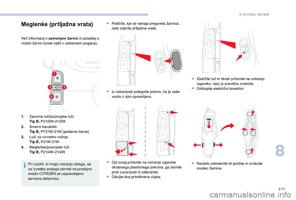 CITROEN JUMPER SPACETOURER 2018 Navodila Za Uporabo (in Slovenian) 277
1.Zavorne luči/pozicijske luči.
Tip B, P21/5W-21/5W
2. Smerni kazalniki.
Tip B, PY21W-21W ( jantarne bar ve)
3. Luči za vzvratno vožnjo.
Tip B, P21W-21W
4. Meglenke/pozicijske luči.
Tip B, P2 CITROEN JUMPER SPACETOURER 2018 Navodila Za Uporabo (in Slovenian) 277
1.Zavorne luči/pozicijske luči.
Tip B, P21/5W-21/5W
2. Smerni kazalniki.
Tip B, PY21W-21W ( jantarne bar ve)
3. Luči za vzvratno vožnjo.
Tip B, P21W-21W
4. Meglenke/pozicijske luči.
Tip B, P2